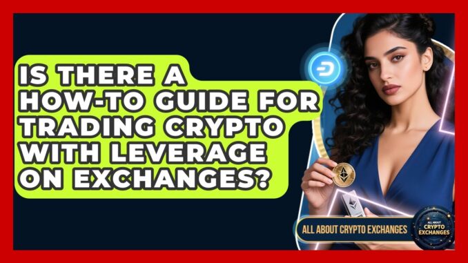 Is There a How-To Guide for Trading Crypto with Leverage on Exchanges? - All About Crypto Exchanges