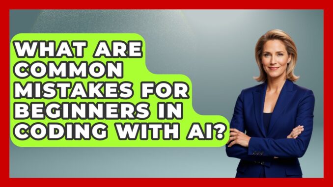 What Are Common Mistakes for Beginners in Coding With AI? - Learning To Code With AI